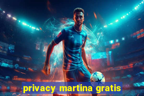 privacy martina gratis